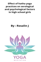Effect of hatha yoga practices on serological and psychological factors in high school girls B09ZD2VV6D Book Cover