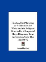 Purchas, His Pilgrimage or Relations of the World and the Religions Observed in All Ages and Places Discovered From the Creation Unto This Present V2 1162617268 Book Cover