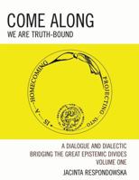 Come Along: A Dialogue and Dialectic Bridging the Great Epistemic Divides (We Are Truth-Bound) 076184144X Book Cover