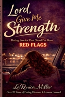 Lord, Give Me Strength: Dating Stories That Should've Been Red Flags B0GTWPJ68R Book Cover