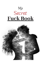 My Secret Fuck Book: Carnet de 150 pages lignées avec titre humoristique érotique pour hommes, femmes, couples / Répertoire des conquêtes et rapports ... accros au sexe et dragueur/dragueuses/intime 166169764X Book Cover