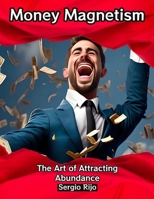 Money Magnetism: The Art of Attracting Abundance B0BZF8L28H Book Cover