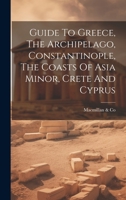 Guide To Greece, The Archipelago, Constantinople, The Coasts Of Asia Minor, Crete And Cyprus 102101009X Book Cover