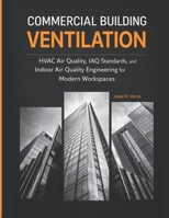 Commercial Building Ventilation: HVAC Air Quality, IAQ Standards, and Indoor Air Quality Engineering for Modern Workspaces B0GPNBD174 Book Cover