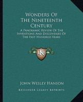 Wonders of the Nineteenth Century: A Panoramic Review of the Inventions and Discoveries of the Past Hundred Years 1163252204 Book Cover