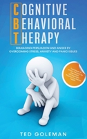 Cognitive Behavioral Therapy (CBT): Managing Persuasion and Anger by overcoming Stress, Anxiety and Panic issues. Techniques to retrain the brain by Depression Management, Phobias and Mental Health. 1801799032 Book Cover