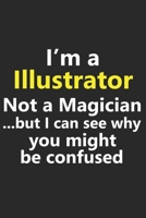 I’m a Illustrator Not A Magician But I Can See Why You Might Be Confused: Funny Art Artist Job Career Notebook Journal Lined Wide Ruled Paper Stylish Diary Planner 6x9 Inches 120 Pages Gift 1711220183 Book Cover