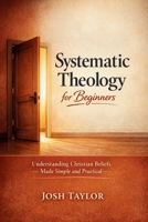 Systematic Theology for Beginners: Understanding Christian Beliefs Made Simple and Practical B0GJT4KWJD Book Cover