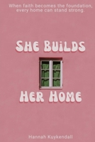 She Builds Her Home: When faith becomes the foundation, every home can stand strong B0GKPNPC4P Book Cover