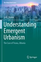 Understanding Emergent Urbanism: The Case of Tirana, Albania 3030827305 Book Cover