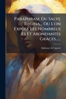 Paraphrase Du Salve Regina... Où L'on Expose Les Nombreus Es Et Abondantes Grâces...... 1271862530 Book Cover
