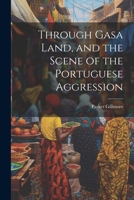 Through Gasa Land, and the Scene of the Portuguese Aggression 1022159119 Book Cover