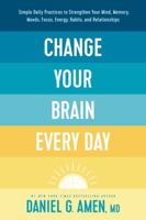 Change Your Brain Every Day: Simple Daily Practices to Strengthen Your Mind, Memory, Moods, Focus, Energy, Habits, and Relationships - Library Edition 1705019420 Book Cover