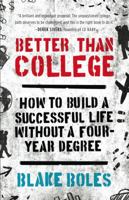 Better Than College: How to Build a Successful Life Without a Four-Year Degree 0986011908 Book Cover