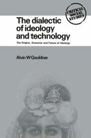 The Dialectic of Ideology and Technology: The Origins, Grammar, and Future of Ideology 0195030648 Book Cover