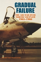 Gradual Failure: The Air War over North Vietnam, 1965-1966 1839310871 Book Cover