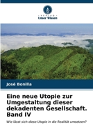 Eine neue Utopie zur Umgestaltung dieser dekadenten Gesellschaft. Band IV 6206976416 Book Cover
