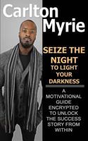 Seize the Night to Light Your Darkness: A Motivational Guide Encrypted to Unlock the Success Story from Within 1937269612 Book Cover