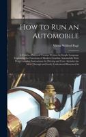 How to Run an Automobile: A Concise, Practical Treatise Written In Simple Language Explaining the Functions of Modern Gasoline Automobile Parts With ... Through and Easily Understood Illustrated In 101901475X Book Cover