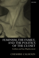 Feminism, the Family, and the Politics of the Closet: Lesbian and Gay Displacement 0199257663 Book Cover