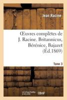 Britannicus / Berenice / Bajazet: Oeuvres Completes de J. Racine - Tome III 1144388619 Book Cover