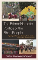 The Ethno-Narcotic Politics of the Shan People: Fighting with Drugs, Fighting for the Nation on the Thai-Burmese Border 1498520162 Book Cover