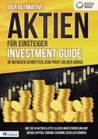 Der ultimative AKTIEN FÜR EINSTEIGER Investment Guide - In wenigen Schritten zum Profi an der Börse: Wie Sie in Aktien & ETFs clever investieren und ... Gewinne erzielen können (German Edition) 3989358545 Book Cover
