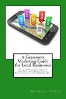 A Grassroots Marketing Guide for Local Businesess : Real-World Strategies for Getting More Loyal Customers in the Mobile Age 150064630X Book Cover