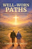 Well-Worn Paths: A Biblical Journey Through Aging and Eternal Hope B0GVNZJFWK Book Cover