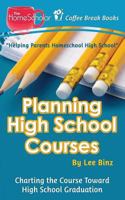 Planning High School Courses: Charting the Course Toward Homeschool Graduation 1511558423 Book Cover