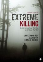 Extreme Killing: Understanding Serial and Mass Murder 1412980313 Book Cover