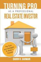 Turning Pro as a Professional Real Estate Investor: The Tools and Strategies to Make It Possible 1539322580 Book Cover