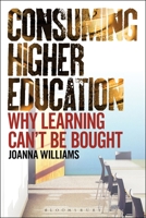 Consuming Higher Education: Why Learning Can't Be Bought 1441183604 Book Cover