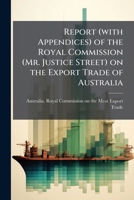 Report (with appendices) of the Royal Commission (Mr. Justice Street) on the Export Trade of Australia 1178125696 Book Cover