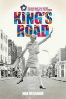 King's Road: The Rise and Fall of the Hippest Street in the World 1913172600 Book Cover