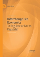 Interchange Fee Economics: To Regulate or Not to Regulate? 3030404919 Book Cover
