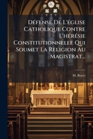 Défense De L'église Catholique Contre L'hérésie Constitutionnelle Qui Soumet La Religion Au Magistrat... 1271201534 Book Cover