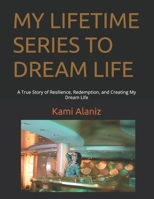 MY LIFETIME SERIES TO DREAM LIFE: A True Story of Resilience, Redemption, and Creating My Dream Life (MY DREAM LIFE COLLECTION) B0GXS1WKQ6 Book Cover