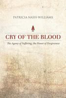 Cry of the Blood: The Agony of Suffering, the Power of Forgiveness 145820233X Book Cover