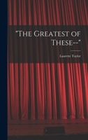 The Greatest of These-- 1016334532 Book Cover