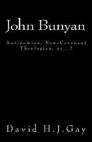 John Bunyan: Antinomian, New-Covenant Theologian, or...? 1546677577 Book Cover