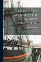 Grammatic Sketch of the Catawba Language, In: American Anthropologist 2(3):527-549 1013540158 Book Cover