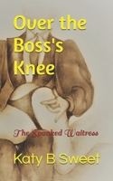 Over the Boss's Knee: The Spanked Waitress B086C6NGW9 Book Cover