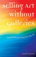 Selling Art Without Galleries: Toward Making a Living from Your Art 1581154607 Book Cover