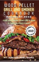 Wood Pellet Grill and Smoker Cookbook 2021: Grill and Smoke Meat Like a Boss to Impress Every Guest! 1803075651 Book Cover