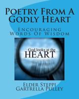 Poetry from a Godly Heart: Encouraging Words of Wisdom 1490501878 Book Cover