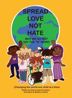 Spread Love Not Hate: Why We Do Not Say the "N" Word: Changing the World One Child at a Time 1977268811 Book Cover
