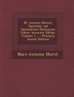 M. Antonii Mureti Epistolae: Ad Optimarum Editionum Fidem Accurate Editae, Volume 1... 1020575956 Book Cover