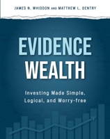 Evidence Wealth: Investing Made Simple, Logical, and Worry-Free 1612546544 Book Cover