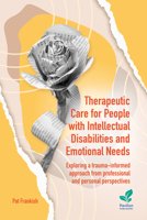 Therapeutic Care for People with Intellectual Disabilities and Emotional Needs: Exploring a trauma-informed approach from professional and personal perspectives 1803884304 Book Cover